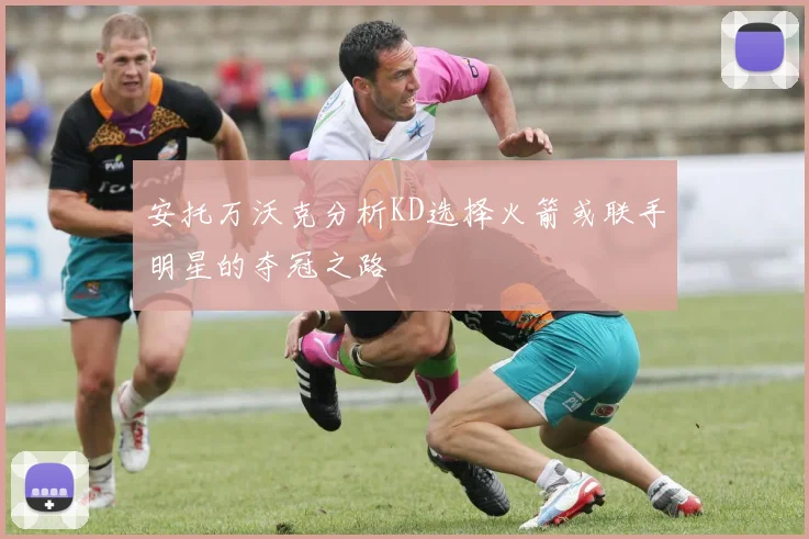 安托万沃克分析KD选择火箭或联手明星的夺冠之路